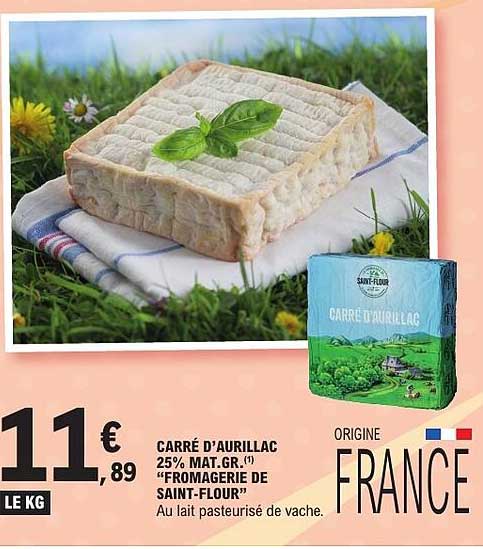 CARRÉ D’AURILLAC 25% MAT.GR. (1) «FROMAGERIE DE SAINT-FLOUR» Au lait pasteurisé de vache.