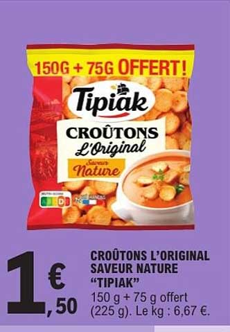 CRÔUTONS L’ORIGINAL SAVEUR NATURE “TIPIAK” 150 g + 75 g offert (225 g). Le kg : 6,67 €