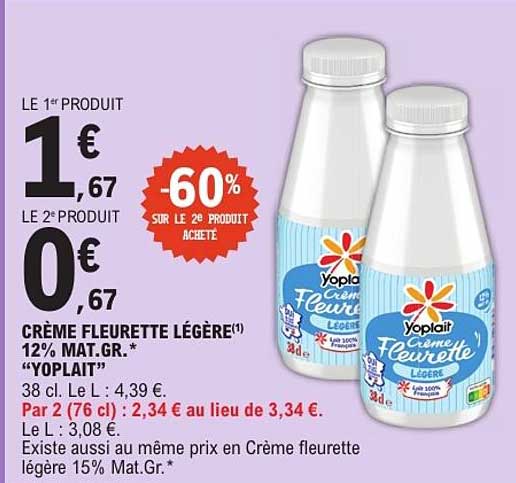 LE 1er PRODUIT 1€ 67 LE 2e PRODUIT 0€ 67 -60% SUR LE 2e PRODUIT ACHETÉ CRÈME FLEURETTE LÉGÈRE 12% MAT.GR. «YOPLAIT»