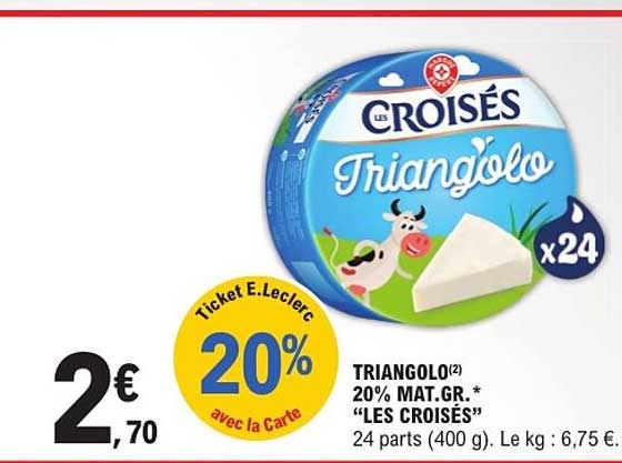 TRIANGOLO(2) 20% MAT.GR. * "LES CROISÉS" 24 parts (400 g). Le kg : 6,75 €.