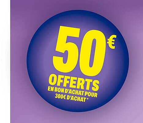 50€ OFFERTS EN BON D'ACHAT POUR 300€ D'ACHAT