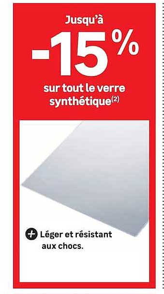 Jusqu’à -15% sur tout le verre synthétique(2)
