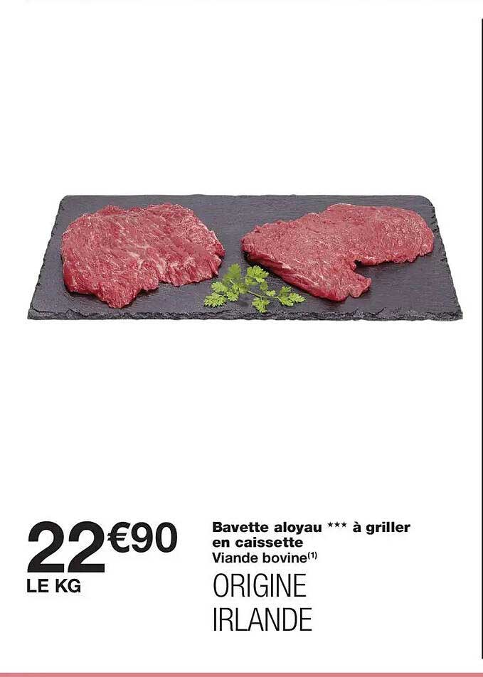 Bavette aloyau *** à griller en caissette Viande bovine(1) ORIGINE IRLANDE