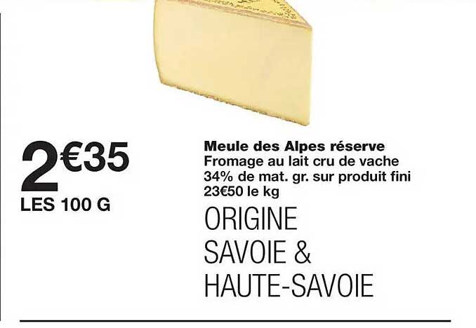 Meule des Alpes réserve Fromage au lait cru de vache 34% de mat. gr. sur produit fini 23650 le kg ORIGINE SAVOIE & HAUTE-SAVOIE