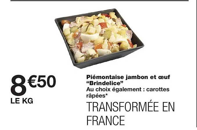 Piémontaise jambon et oeuf "Brindelice" Au choix également : carottes râpées* TRANSFORMÉE EN FRANCE