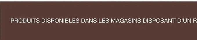 PRODUITS DISPONIBLES DANS LES MAGASINS DISPOSANT D’UN R