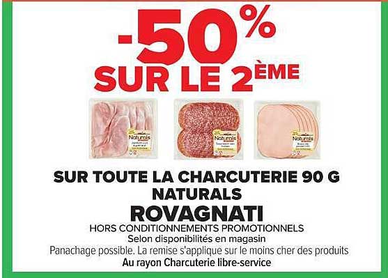 -50% SUR LE 2ÈME SUR TOUTE LA CHARCUTERIE 90 G NATURALS ROVAGNATI
