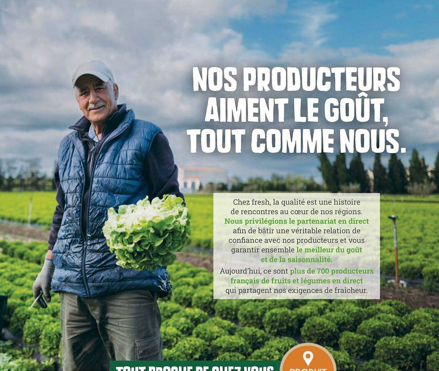 NOS PRODUCTEURS AIMENT LE GOÛT, TOUT COMME NOUS.