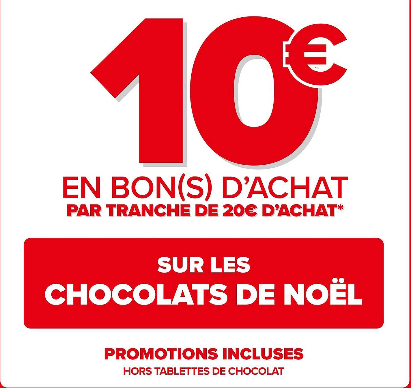 10 € EN BON(S) D’ACHAT PAR TRANCHE DE 20€ D’ACHAT SUR LES CHOCOLATS DE NOËL