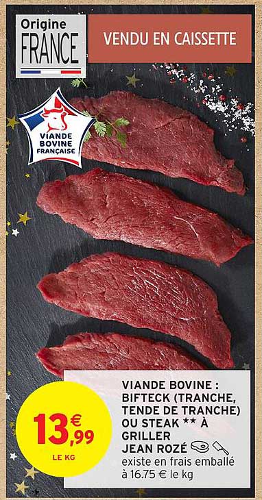 VIANDE BOVINE : BIFTECK (TRANCHE, TENDE DE TRANCHE) OU STEAK ** À GRILLER