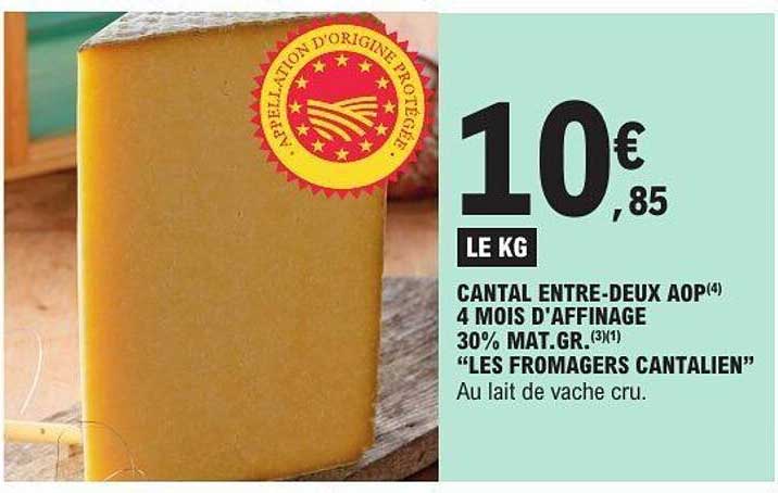 CANTAL ENTRE-DEUX AOP 4 MOIS D'AFFINAGE 30% MAT.GR. "LES FROMAGERS CANTALIEN"