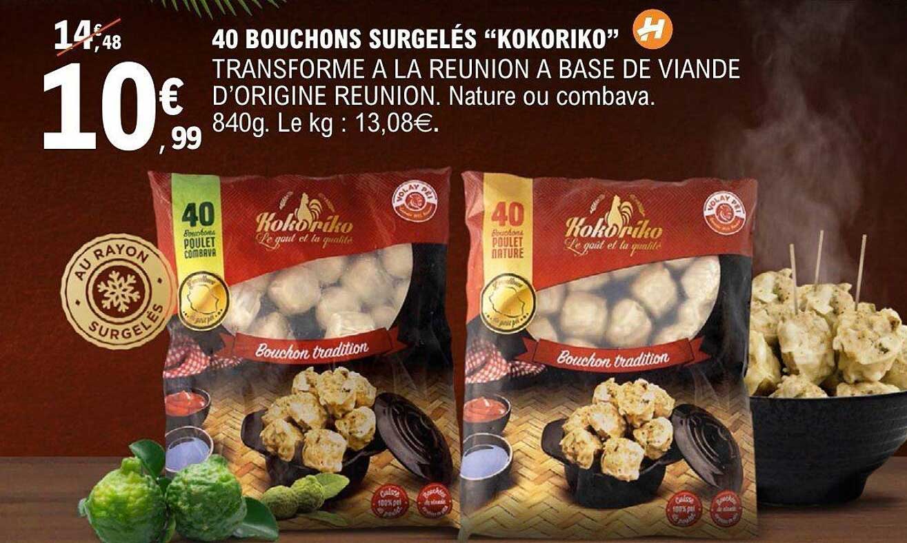 40 BOUCHONS SURGELÉS “KOKORIKO” TRANSFORMÉ À LA REUNION À BASE DE VIANDE D’ORIGINE REUNION. Nature ou combava. 840g. Le kg : 13,08€.