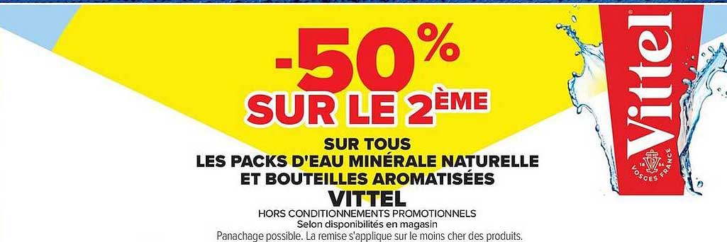 -50% SUR LE 2ÈME SUR TOUS LES PACKS D'EAU MINÉRALE NATURELLE ET BOUTEILLES AROMATISÉES VITTEL