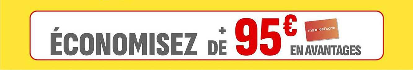 ÉCONOMISEZ + DE 95€ EN AVANTAGES