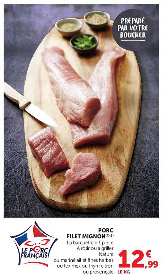 PORC FILET MIGNON(4)E La barquette d’1 pièce A rôtir ou à griller Nature ou mariné ail et fines herbes ou tex mex ou thym citron ou provençale
