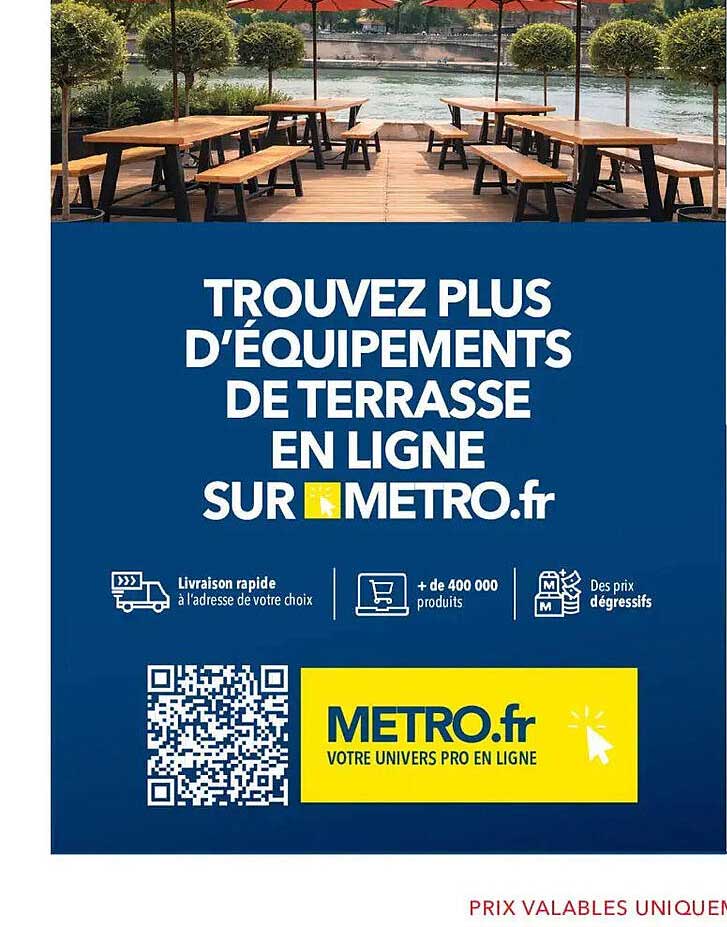 TROUVEZ PLUS D’ÉQUIPEMENTS DE TERRASSE EN LIGNE SUR METRO.fr