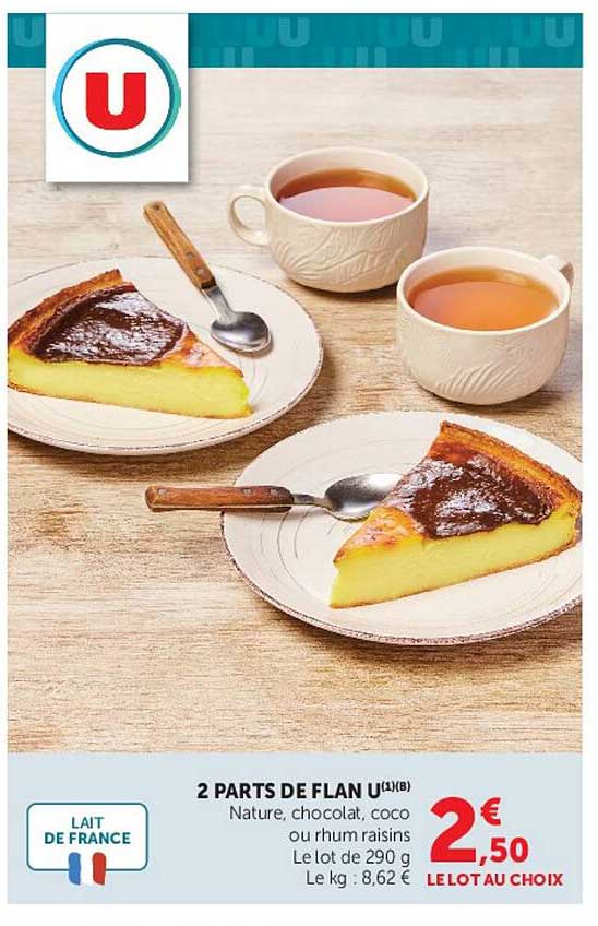 2 PARTS DE FLAN U (1)(B) Nature, chocolat, coco ou rhum raisins Le lot de 290 g Le kg : 8,62 € LE LOT AU CHOIX