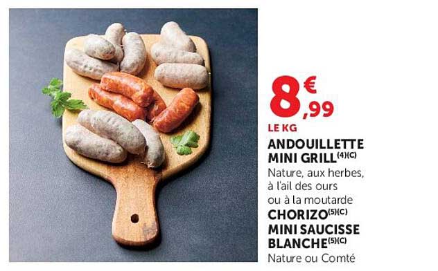 ANDOUILLETTE MINI GRILL(4)(C) Nature, aux herbes, à l’ail des ours ou à la moutarde CHORIZO(5)(C) MINI SAUCISSE BLANCHE(5)(C) Nature ou Comté
