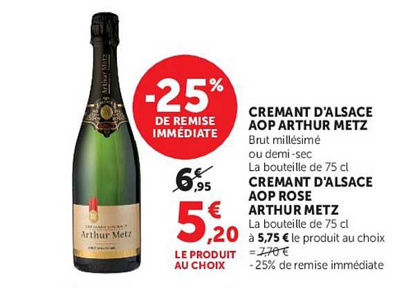 CREMANT D'ALSACE AOP ARTHUR METZ Brut millésimé ou demi-sec La bouteille de 75 cl CREMANT D'ALSACE AOP ROSE ARTHUR METZ La bouteille de 75 cl à 5,75 € le produit au choix