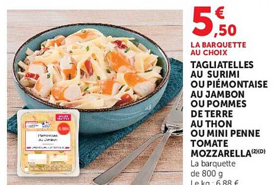 LA BARQUETTE AU CHOIX TAGLIATELLES AU SURIMI OU PIÉMONTAISE AU JAMBON POMMES DE TERRE AU THON OU MINI PENNE TOMATE MOZZARELLA