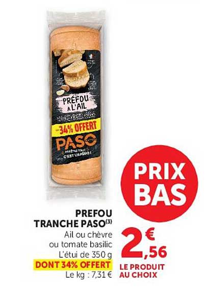 PREFOU TRANCHE PASO(3) Ail ou chèvre ou tomate basilic L'étui de 350 g DONT 34% OFFERT Le kg : 7,31 €