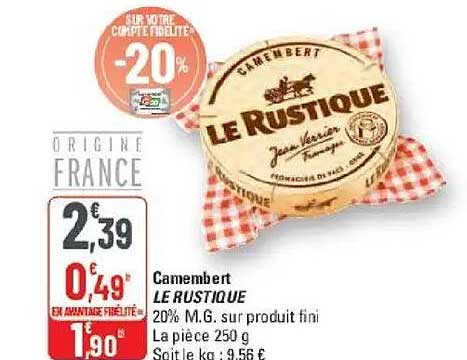 Camembert LE RUSTIQUE 20% M.G. sur produit fini La pièce 250 g Soit le kg : 9,56 €