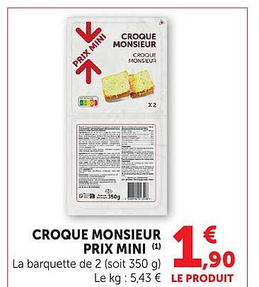 CROQUE MONSIEUR PRIX MINI (1) La barquette de 2 (soit 350 g) Le kg : 5,43 € LE PRODUIT