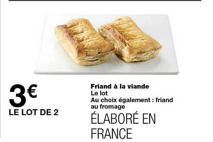 Friand à la viande Le lot Au choix également : friand au fromage ÉLABORÉ EN FRANCE