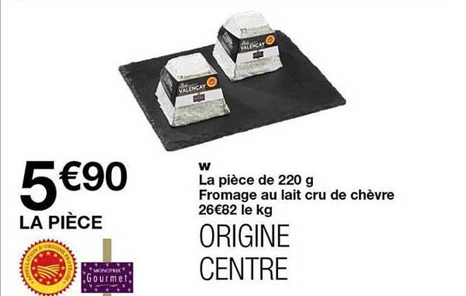La pièce de 220 g Fromage au lait cru de chèvre 26€82 le kg ORIGINE CENTRE