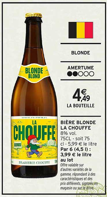 BIÈRE BLONDE LA CHOUFFE 8% vol. 75CL - soit 75 cl - 5,99 € le litre Par 6 (4,5 l) : 3,99 € le litre au lot