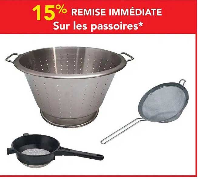 15% REMISE IMMÉDIATE Sur les passoires*