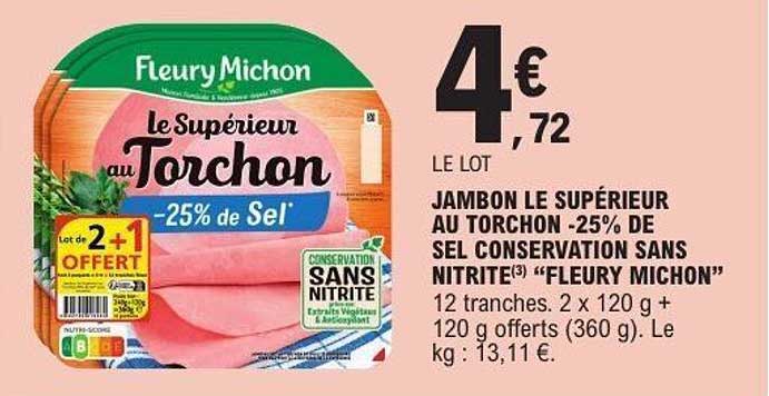 JAMBON LE SUPÉRIEUR AU TORCHON -25% DE SEL CONSERVATION SANS NITRITE3 "FLEURY MICHON"