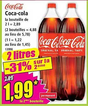 Coca-cola la bouteille de 2 l = 2,89 (2 bouteilles = 4,88 au lieu de 5,78) (1 l = 1,22 au lieu de 1,45) 13998 2 litres -31% sur la 2ème 1,99* la 2ème bouteille permanent