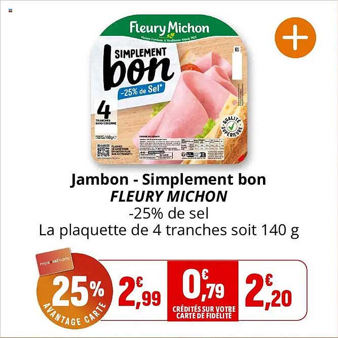 Jambon - Simplement bon FLEURY MICHON -25% de sel La plaquette de 4 tranches soit 140 g