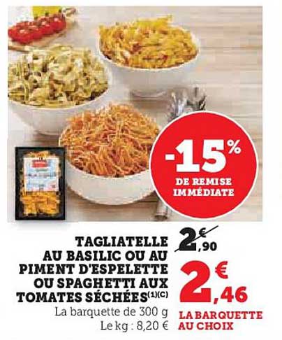 TAGIATELLE AU BASILIC OU AU PIMENT D'ESPELETTE OU SPAGHETTI AUX TOMATES SÉCHÉES