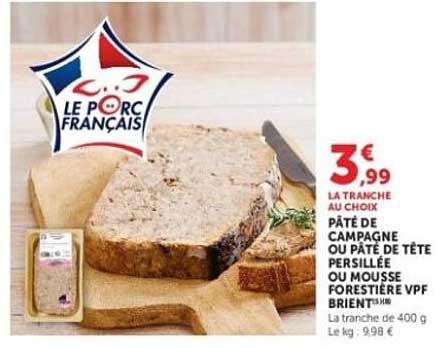 3€99 LA TRANCHE AU CHOIX PÂTÉ DE CAMPAGNE OU PÂTÉ DE TÊTE PERSILLÉE OU MOUSSE FORESTIÈRE VPF BIJOU