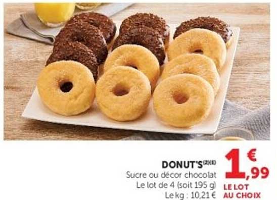 DONUT'S (2X2) Sucre ou décor chocolat Le lot de 4 (soit 195 g) Le kg : 10,21 € LE LOT AU CHOIX