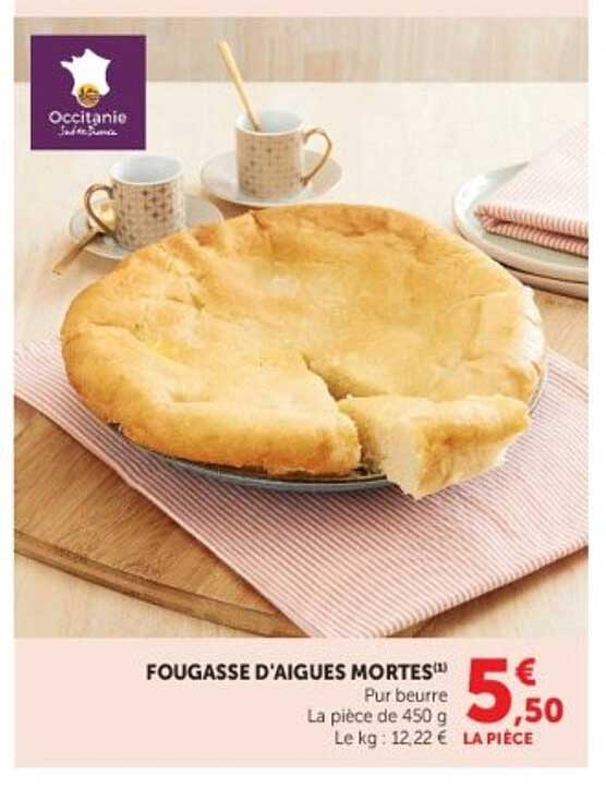 FOUGASSE D'AIGUES MORTES(1) Pur beurre La pièce de 450 g Le kg : 12,22 € LA PIECE