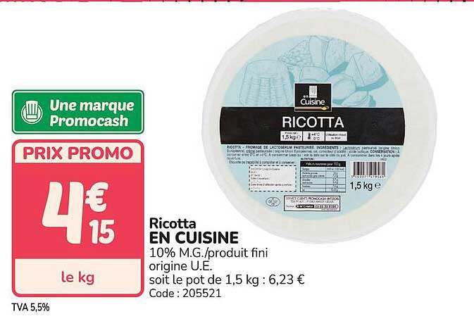 Ricotta EN CUISINE 10% M.G./produit fini origine U.E. soit le pot de 1,5 kg : 6,23 € Code : 205521