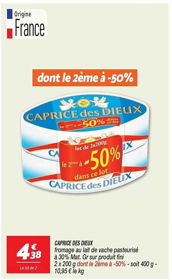 CAPRICE DES DIEUX fromage au lait de vache pasteurisé à 30% Mat. Gr sur produit fini 2 x 200 g dont le 2ème à -50% - soit 400 g - 10,95 € le kg