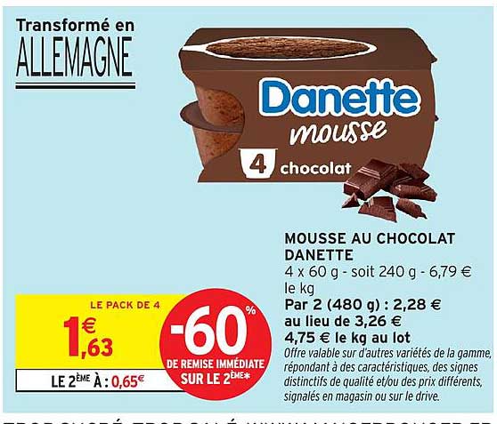 MOUSSE AU CHOCOLAT DANETTE 4 x 60 g - soit 240 g - 6,79 € le kg Par 2 (480 g) : 2,28 € au lieu de 3,26 € 4,75 € le kg au lot