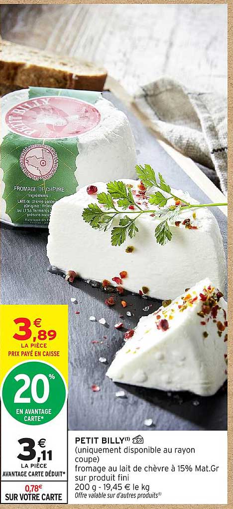 PETIT BILLY¹ (uniquement disponible au rayon coupe) fromage au lait de chèvre à 15% Mat.Gr sur produit fini 200 g - 19,45 € le kg