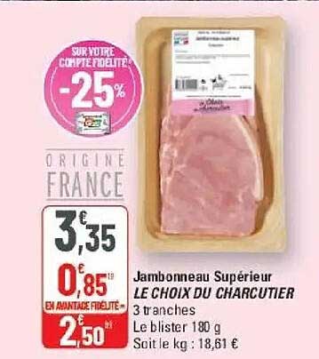 Jambonneau Supérieur LE CHOIX DU CHARCUTIER 3 tranches Le blister 180 g Soit le kg : 18,61 €