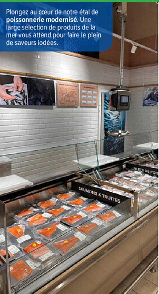 Plongez au cœur de notre étal de poissonnerie modernisé. Une large sélection de produits de la mer vous attend pour faire le plein de saveurs iodées.