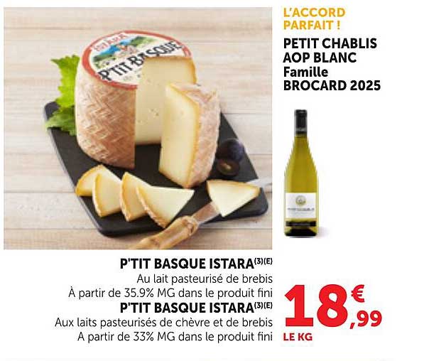 P'TIT BASQUE ISTARA(3)(E) Au lait pasteurisé de brebis À partir de 35.9% MG dans le produit fini P'TIT BASQUE ISTARA(3)(E) Aux laits pasteurisés de chèvre et de brebis À partir de 33% MG dans le produit fini