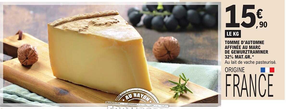TOMME D’AUTOMNE AFFINÉE AU MARC DE GEWURZTRAMINER 32% MAT.GR. *