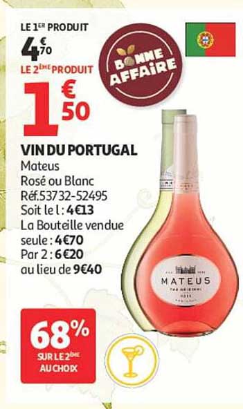 VIN DU PORTUGAL Mateus Rosé ou Blanc Réf. 53732-52495 Soit le : 4€13 La Bouteille vendue seule : 6€70 Par 2 : 6€20 au lieu de 9€40
