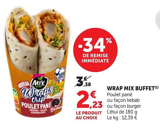 WRAP MIX BUFFET(1) Poulet pané ou façon kebab ou façon burger L’étui de 180 g Le kg : 12,39 €