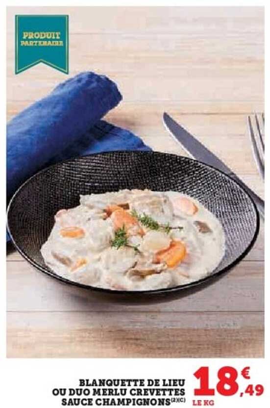 BLANQUETTE DE LIEU OU DUO MERLU CREVETTES SAUCE CHAMPIGNONS