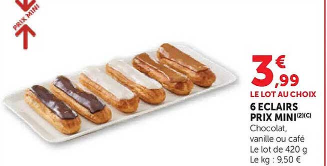 6 ECLAIRS PRIX MINI(2)(C) Chocolat, vanille ou café Le lot de 420 g Le kg : 9,50 €